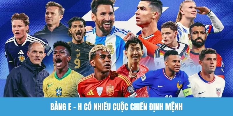 Bảng E - H có nhiều cuộc chiến định mệnh